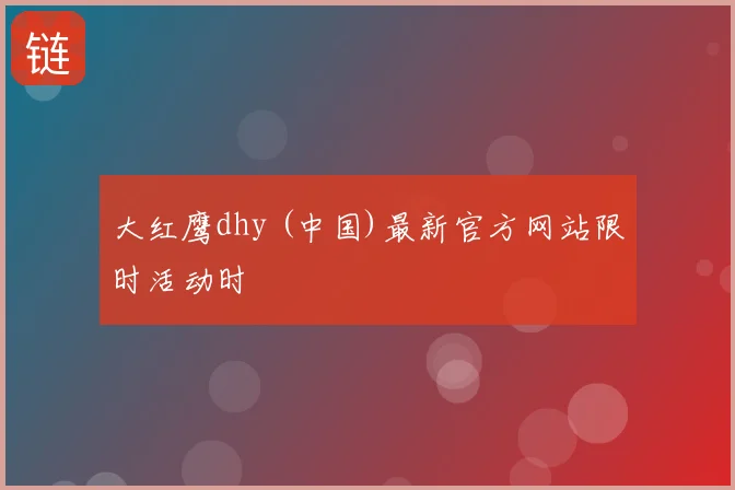 大红鹰dhy (中国)最新官方网站限时活动时