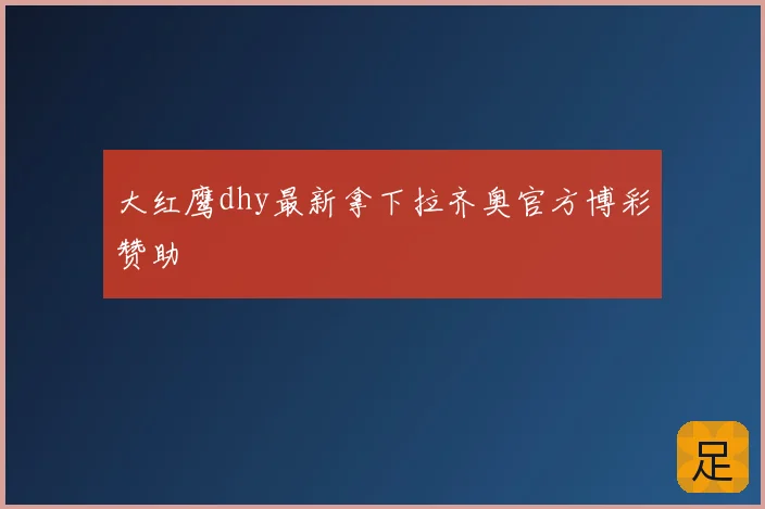 大红鹰dhy最新拿下拉齐奥官方博彩赞助
