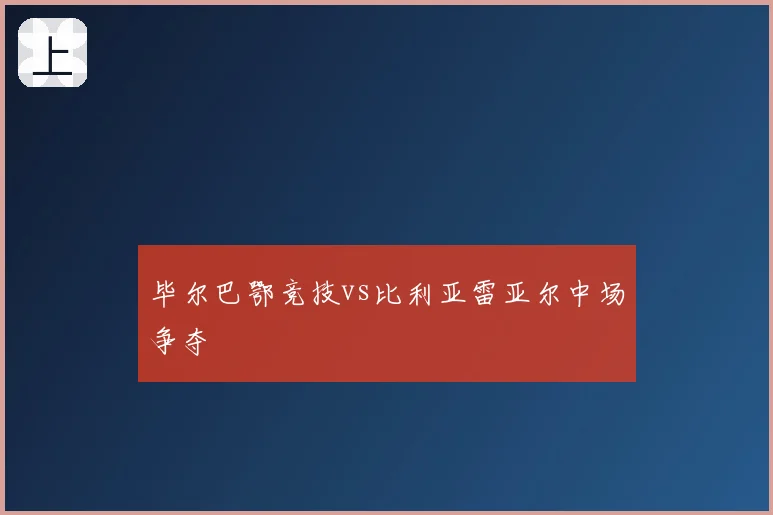 毕尔巴鄂竞技vs比利亚雷亚尔中场争夺
