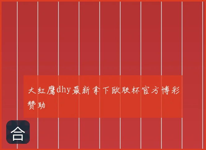 大红鹰dhy最新拿下欧联杯官方博彩赞助